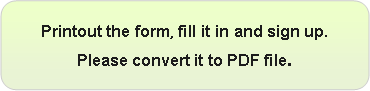 角丸四角形: Printout the form, fill it in and sign up.
Please convert it to PDF file.