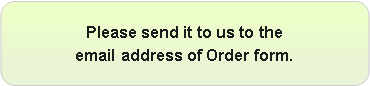 角丸四角形: Please send it to us to the
email address of Order form.